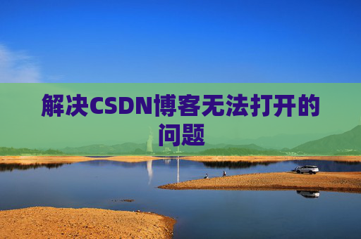 解决CSDN博客无法打开的问题