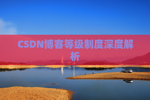 CSDN博客等级制度深度解析